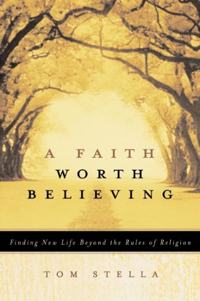 A Faith Worth Believing: Finding New Life Beyond the Rules of Religion cover