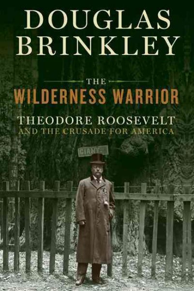 The Wilderness Warrior: Theodore Roosevelt and the Crusade for America cover