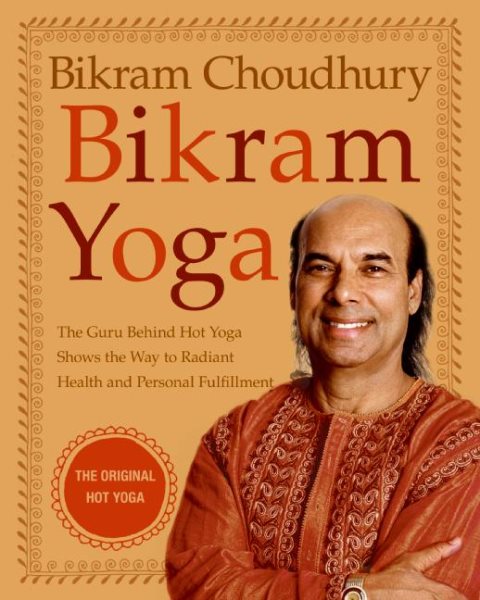 Bikram Yoga: The Guru Behind Hot Yoga Shows the Way to Radiant Health and Personal Fulfillment cover