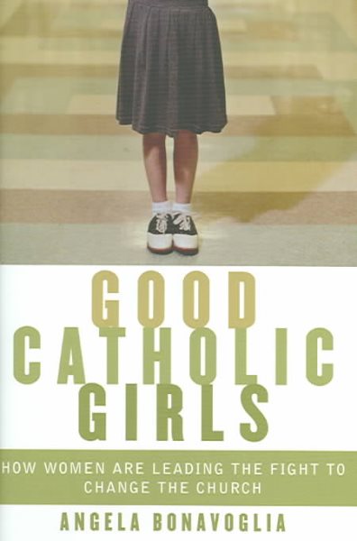 Good Catholic Girls: How Women Are Leading the Fight to Change the Church cover