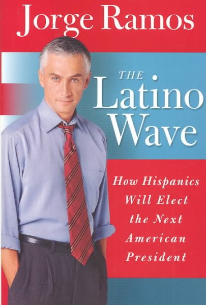 The Latino Wave: How Hispanics Will Elect the Next American President cover