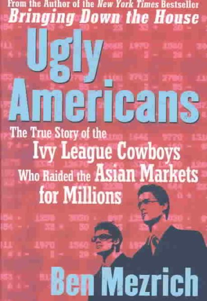 Ugly Americans: The True Story of the Ivy League Cowboys Who Raided the Asian Markets for Millions cover