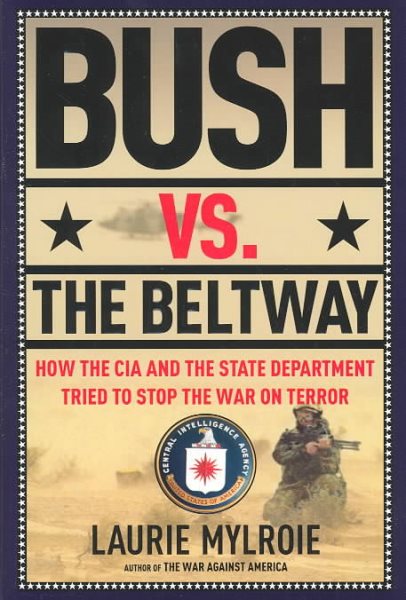 Bush vs. the Beltway: How the CIA and the State Department Tried to Stop the War on Terror cover