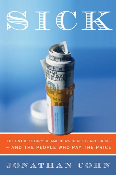 Sick: The Untold Story of America's Health Care Crisis---and the People Who Pay the Price cover