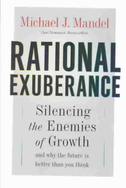 Rational Exuberance: Silencing the Enemies of Growth and Why the Future Is Better Than You Think
