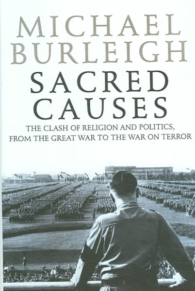 Sacred Causes: The Clash of Religion and Politics, from the Great War to the War on Terror cover