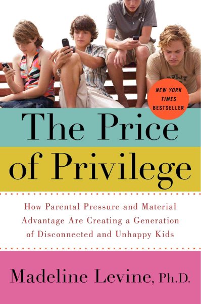 The Price of Privilege: How Parental Pressure and Material Advantage Are Creating a Generation of Disconnected and Unhappy Kids cover