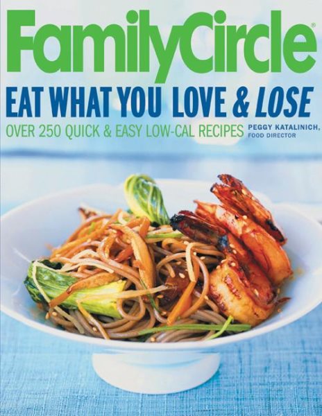 Family Circle Eat What You Love & Lose: Quick and Easy Diet Recipes from Our Test Kitchen cover