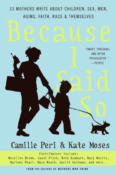 Because I Said So: 33 Mothers Write About Children, Sex, Men, Aging, Faith, Race, and Themselves cover