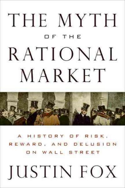 The Myth of the Rational Market: A History of Risk, Reward, and Delusion on Wall Street cover