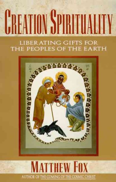 Creation Spirituality: Liberating Gifts for the Peoples of the Earth cover
