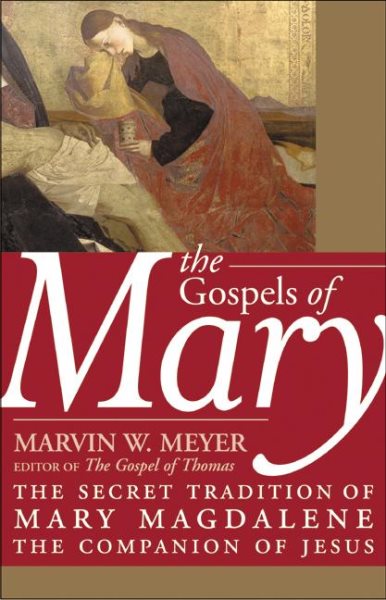 The Gospels of Mary: The Secret Tradition of Mary Magdalene, the Companion of Jesus