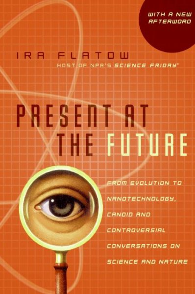 Present at the Future: From Evolution to Nanotechnology, Candid and Controversial Conversations on Science and Nature cover