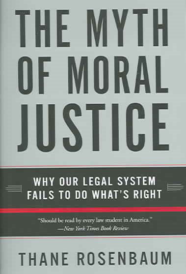 The Myth of Moral Justice: Why Our Legal System Fails to Do What's Right cover