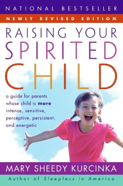Raising Your Spirited Child: A Guide for Parents Whose Child Is More Intense, Sensitive, Perceptive, Persistent, and Energetic cover
