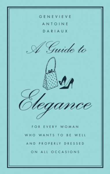 A Guide to Elegance: For Every Woman Who Wants to Be Well and Properly Dressed on All Occasions cover