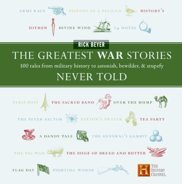 The Greatest War Stories Never Told: 100 Tales from Military History to Astonish, Bewilder, and Stupefy cover