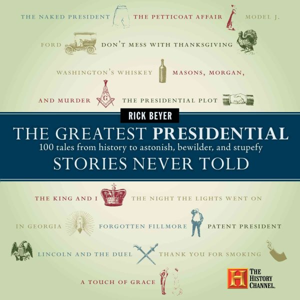 The Greatest Presidential Stories Never Told: 100 Tales from History to Astonish, Bewilder, and Stupefy (The Greatest Stories Never Told) cover