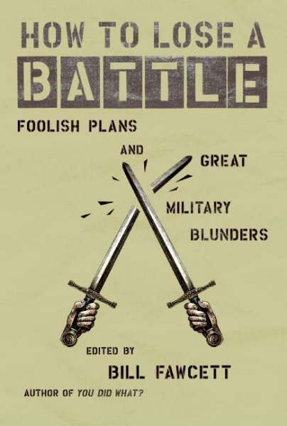 How to Lose a Battle: Foolish Plans and Great Military Blunders (How to Lose Series) cover