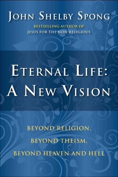 Eternal Life: A New Vision: Beyond Religion, Beyond Theism, Beyond Heaven and Hell cover