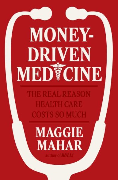 Money-Driven Medicine: The Real Reason Health Care Costs So Much cover