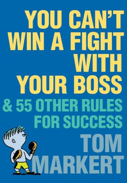 You Can't Win a Fight with Your Boss: & 55 Other Rules for Success cover