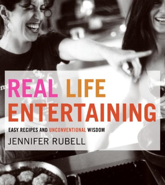 Real Life Entertaining: Easy Recipes and Unconventional Wisdom cover