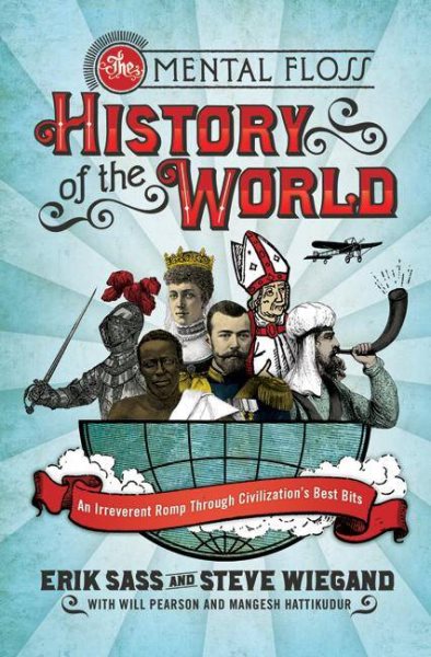The Mental Floss History of the World: An Irreverent Romp through Civilization's Best Bits cover