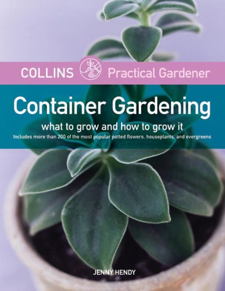 Collins Practical Gardener: Container Gardening: What to Grow and How to Grow It (HarperCollins Practical Gardener) cover