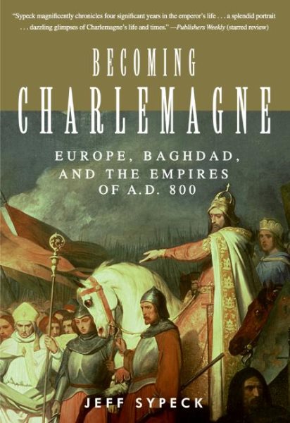 Becoming Charlemagne: Europe, Baghdad, and the Empires of A.D. 800 cover