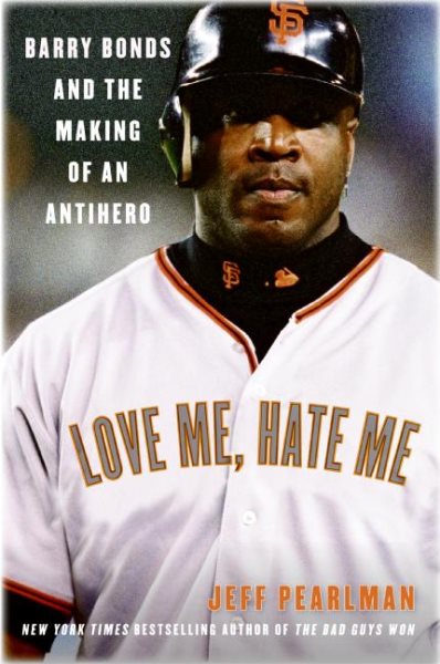 Love Me, Hate Me: Barry Bonds and the Making of an Antihero cover