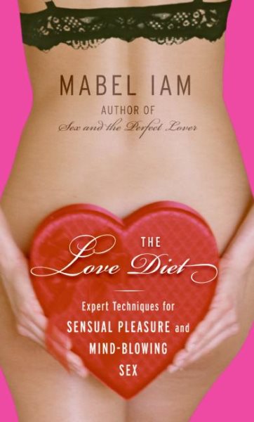 The Love Diet: Expert Techniques for Sensual Pleasure and Mind-blowing Sex cover