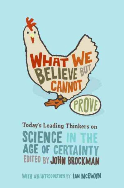 What We Believe but Cannot Prove: Today's Leading Thinkers on Science in the Age of Certainty (Edge Question Series) cover