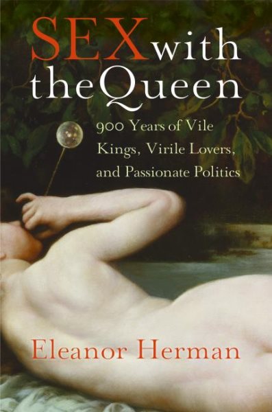 Sex with the Queen: 900 Years of Vile Kings, Virile Lovers, and Passionate Politics cover