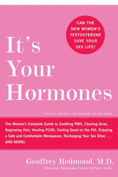 It's Your Hormones: The Women's Complete Guide to Soothing PMS, Clearing Acne, Regrowing Hair, Healing PCOS, Feeling Good on the Pill, Enjoying a Safe ... Recharging Your Sex Drive . . . and More!