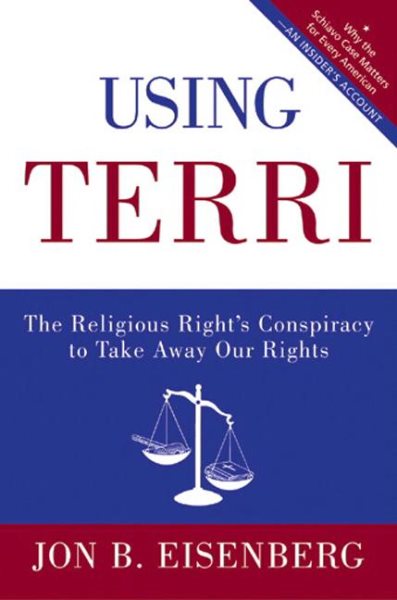 Using Terri: The Religious Right's Conspiracy to Take Away Our Rights cover
