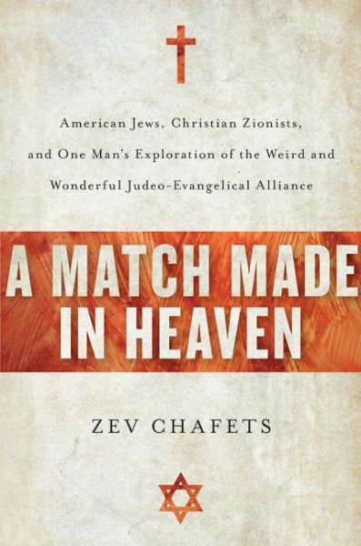 A Match Made in Heaven: American Jews, Christian Zionists, and One Man's Exploration of the Weird and Wonderful Judeo-Evangelical Alliance cover