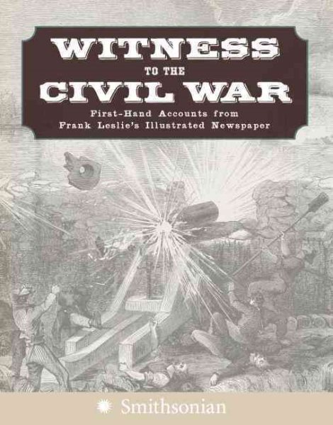 Witness to the Civil War: First-Hand Accounts from Frank Leslie's Illustrated Newspaper cover