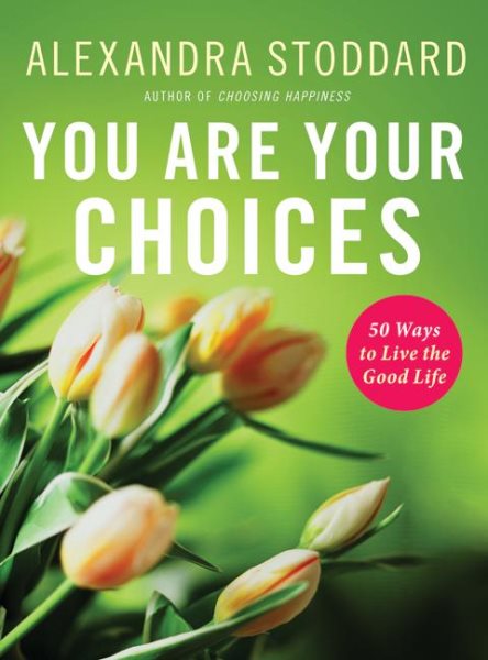 You Are Your Choices: 50 Ways to Live the Good Life cover