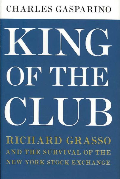 King of the Club: Richard Grasso and the Survival of the New York Stock Exchange cover