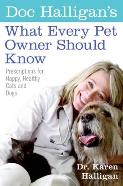 Doc Halligan's What Every Pet Owner Should Know: Prescriptions for Happy, Healthy Cats and Dogs cover