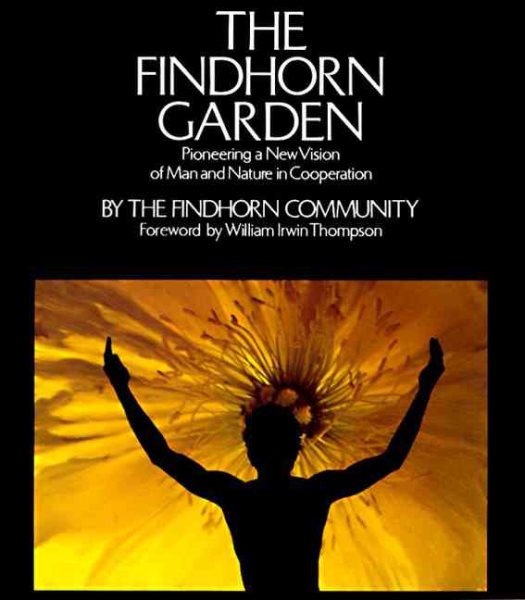 The Findhorn Garden: Pioneering a New Vision of Man and Nature in Cooperation cover