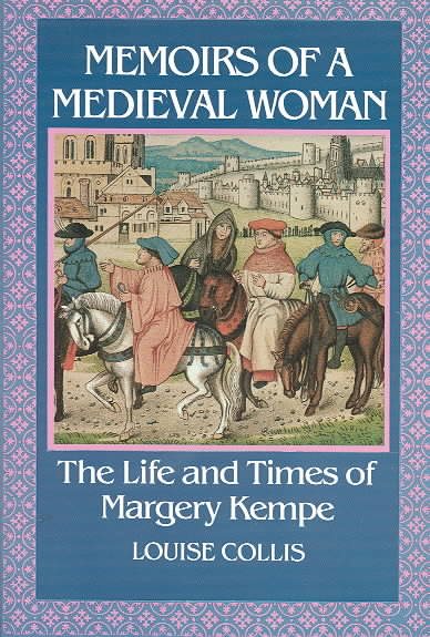 Memoirs Of A Medieval Woman: The Life And Times Of Margery Kempe cover