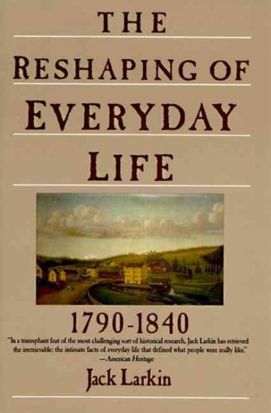 The Reshaping of Everyday Life: 1790-1840 (Everyday Life in America) cover