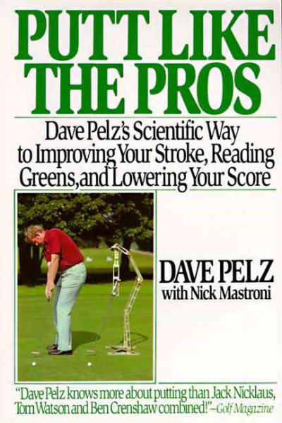 Putt Like the Pros: Dave Pelz's Scientific Way to Improving Your Stroke, Reading Greens, and Lowering Your Score cover