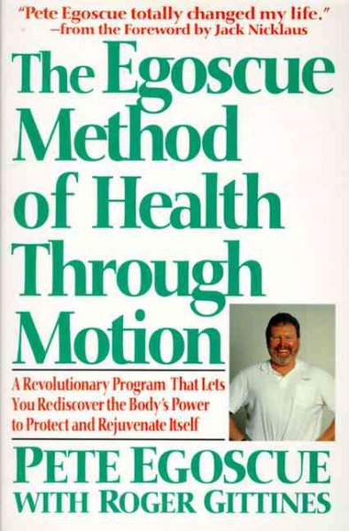 The Egoscue Method of Health Through Motion: Revolutionary Program That Lets You Rediscover the Body's Power to Rejuvenate It cover