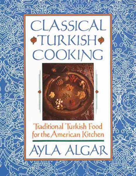 Classical Turkish Cooking: Traditional Turkish Food for the American Kitchen cover