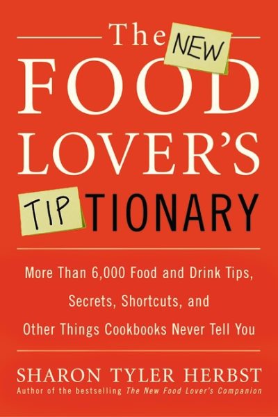 The New Food Lover's Tiptionary: More Than 6,000 Food and Drink Tips, Secrets, Shortcuts, and Other Things Cookbooks Never Tell You cover