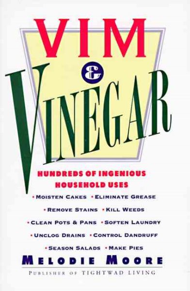Vim & Vinegar: Moisten Cakes, Eliminate Grease, Remove Stains, Kill Weeds, Clean Pots & Pans, Soften Laundry, Unclog Drains, Control Dandruff, Season Salads cover