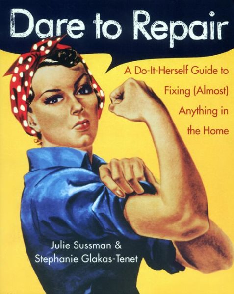 Dare to Repair: A Do-it-Herself Guide to Fixing (Almost) Anything in the Home cover